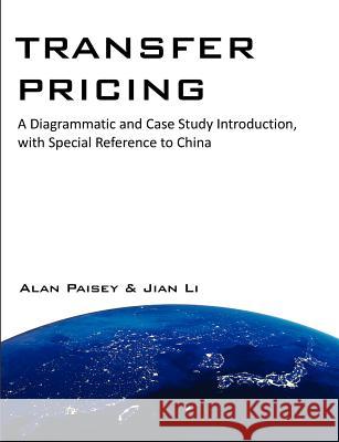 Transfer Pricing: A Diagrammatic and Case Study Introduction, with Special Reference to China Alan Paisey, Professor Jian Li (Department of Electrical and Computer Engineering University of Florida) 9781612335490 Brown Walker Press (FL)