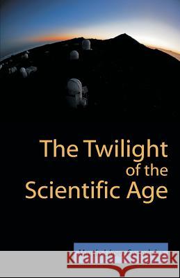 The Twilight of the Scientific Age Martin Lopez Corredoira   9781612336343