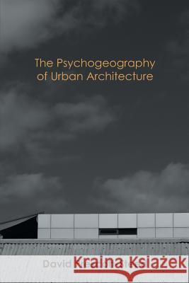 The Psychogeography of Urban Architecture David Prescott-Steed   9781612336954