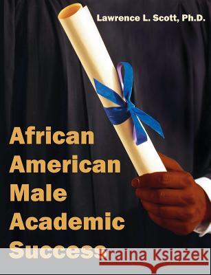 African American Male Academic Success Lawrence L. Scott 9781612337623