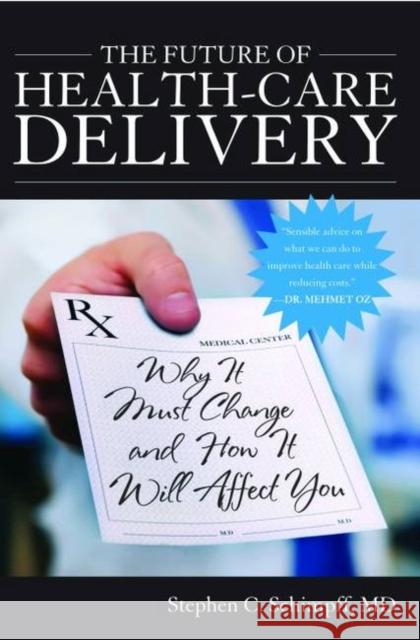 The Future of Health-Care Delivery: Why It Must Change and How It Will Affect You Schimpff, Stephen 9781612341569