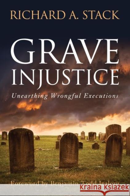 Grave Injustice: Unearthing Wrongful Executions Stack, Richard A. 9781612341620 0