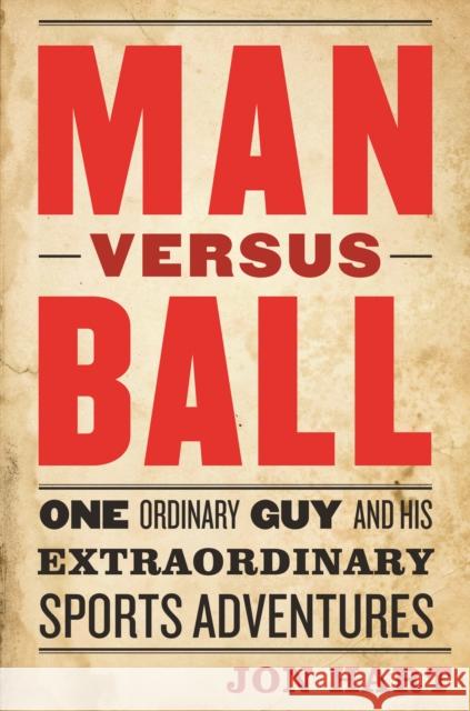 Man Versus Ball: One Ordinary Guy and His Extraordinary Sports Adventures Jon Hart 9781612344140 0