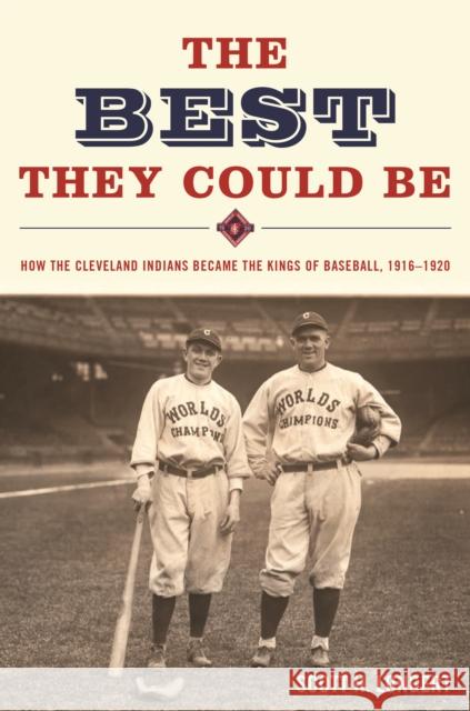 The Best They Could Be: How the Cleveland Indians became the Kings of Baseball, 1916-1920 Longert, Scott H. 9781612344935