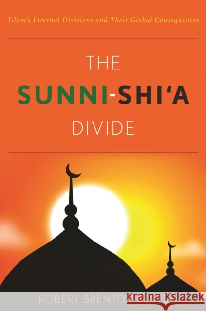 The Sunni-Shi'a Divide: Islam's Internal Divisions and Their Global Consequences Betts, Robert Brenton 9781612345222