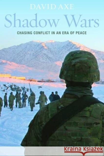 Shadow Wars: Chasing Conflict in an Era of Peace Axe, David 9781612345703 Potomac Books