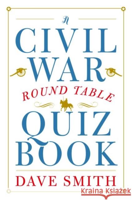 A Civil War Round Table Quiz Book Dave Smith 9781612345802