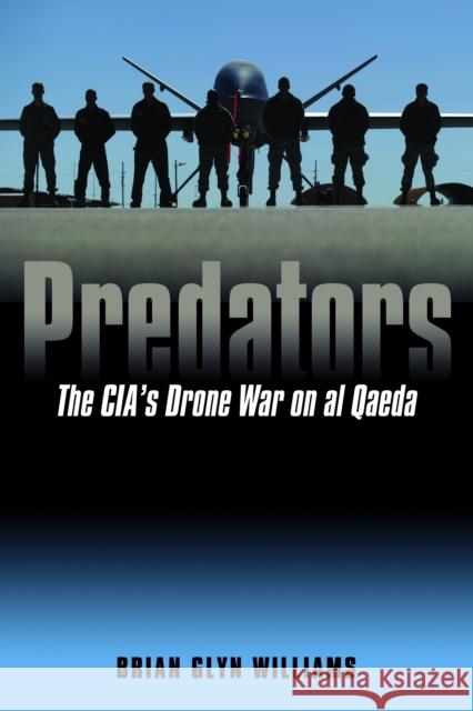 Predators: The Cia's Drone War on Al Qaeda Williams, Brian Glyn 9781612346175 Potomac Books