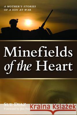 Minefields of the Heart: A Mother's Stories of a Son at War Sue Diaz 9781612346533 Potomac Books