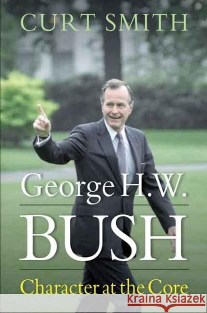 George H. W. Bush: Character at the Core Curt Smith 9781612346854 Potomac Books