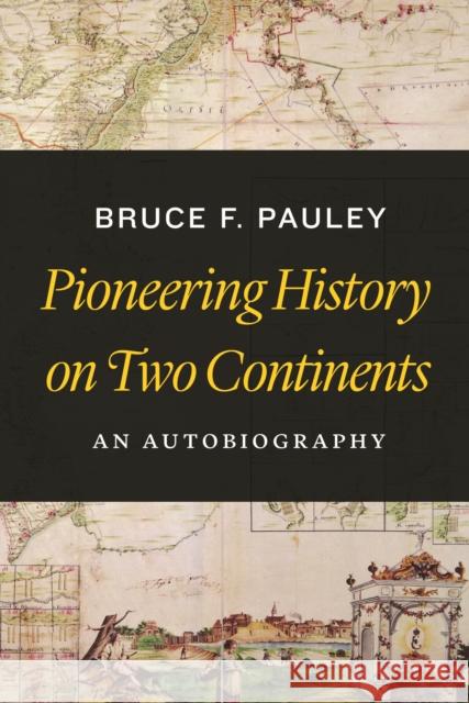 Pioneering History on Two Continents: An Autobiography Pauley, Bruce F. 9781612346960 Potomac Books