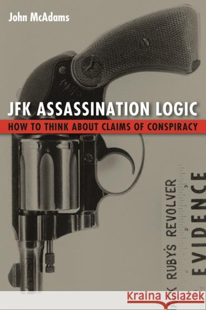 JFK Assassination Logic: How to Think about Claims of Conspiracy John McAdams 9781612347059 Potomac Books