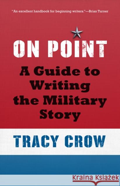 On Point: A Guide to Writing the Military Story Tracy Crow H. Lee Barnes 9781612347097