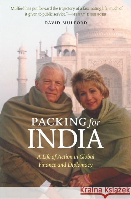 Packing for India: A Life of Action in Global Finance and Diplomacy David Mulford 9781612347158