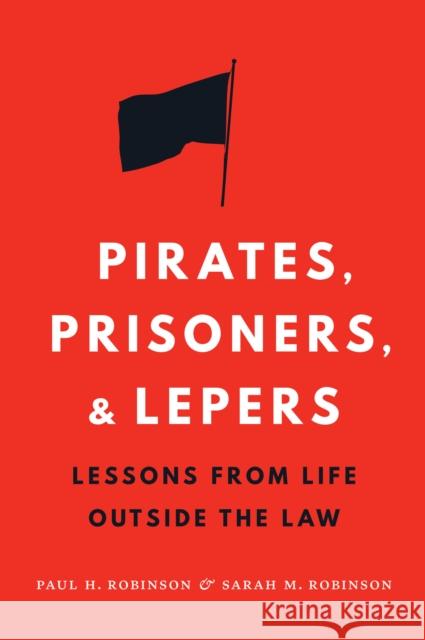 Pirates, Prisoners, and Lepers: Lessons from Life Outside the Law Robinson, Paul H. 9781612347325 Potomac Books