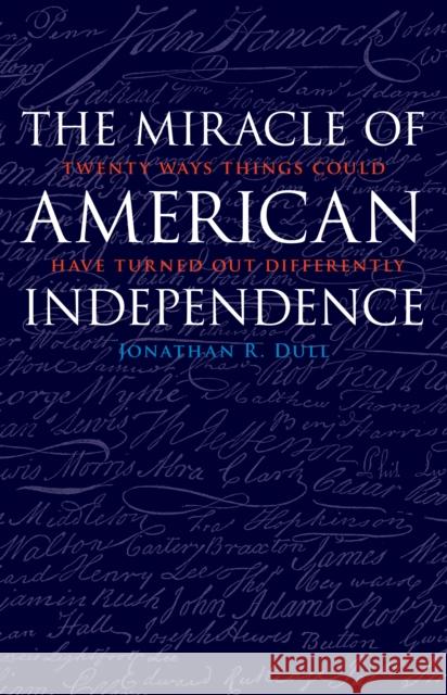 Miracle of American Independence: Twenty Ways Things Could Have Turned Out Differently Dull, Jonathan R. 9781612347677 Potomac Books