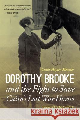 Dorothy Brooke and the Fight to Save Cairo's Lost War Horses Grant Hayter-Menzies Monty Roberts 9781612347691 Potomac Books