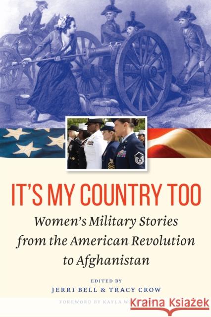 It's My Country Too: Women's Military Stories from the American Revolution to Afghanistan Jerri Bell Tracy Crow 9781612348315 Potomac Books