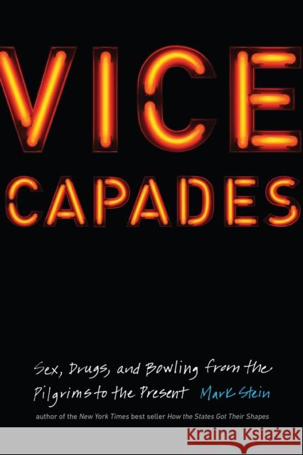 Vice Capades: Sex, Drugs, and Bowling from the Pilgrims to the Present Mark Stein 9781612348940 Potomac Books