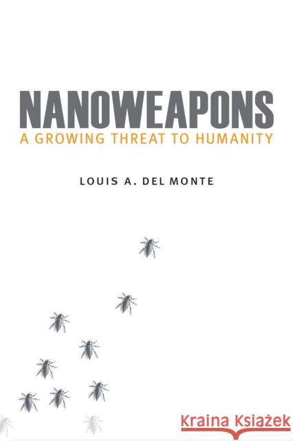 Nanoweapons: A Growing Threat to Humanity Louis a. De 9781612348964 Potomac Books