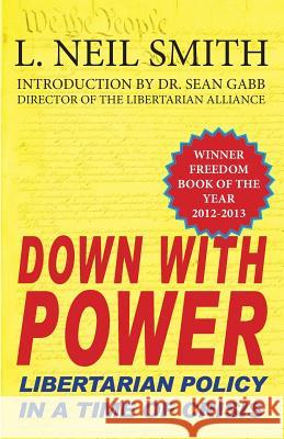 Down with Power: Libertarian Policy in a Time of Crisis L Neil Smith 9781612420554 Phoenix Pick