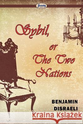 Sybil, Or The Two Nations Earl of Beaconsfield Benjamin Disraeli, Ear 9781612428048 Serenity Publishers, LLC