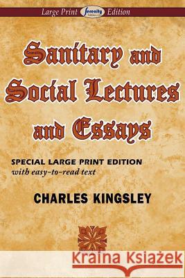 Sanitary and Social Lectures and Essays (Large Print Edition) Charles Kingsley 9781612428277 Serenity Publishers, LLC
