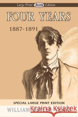 Four Years (Large Print Edition) William Butler Yeats 9781612428390 Serenity Publishers, LLC