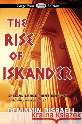 The Rise of Iskander (Large Print Edition) Earl of Beaconsfield Benjamin Disraeli 9781612428581 Serenity Publishers, LLC