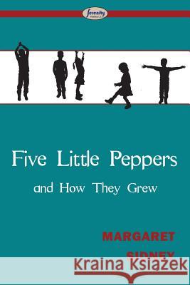 Five Little Peppers and How They Grew Margaret Sidney 9781612428635 Serenity Publishers, LLC