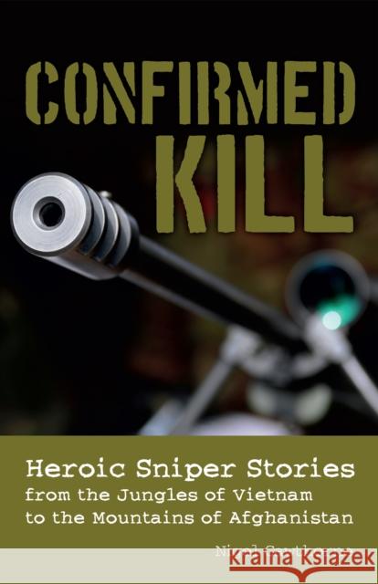 Confirmed Kill: Heroic Sniper Stories from the Jungles of Vietnam to the Mountains of Afghanistan Cawthorne, Nigel 9781612430232 0