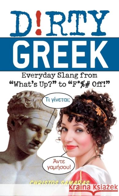 Dirty Greek: Everyday Slang from What's Up? to F*%# Off! Samaras, Cristos 9781612430256 0