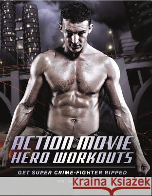 Action Movie Hero Workouts: Get Super Crime-Fighter Ripped Randolph, Dave 9781612430638
