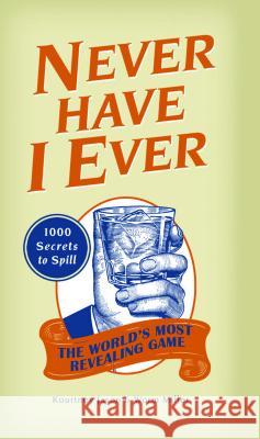 Never Have I Ever: 1,000 Secrets for the World's Most Revealing Game Jason, Kourtney 9781612430997 Ulysses Press