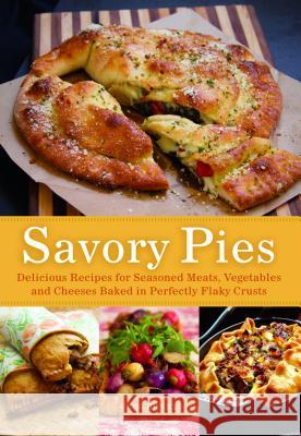 Savory Pies: Delicious Recipes for Seasoned Meats, Vegetables and Cheeses Baked in Perfectly Flaky Crusts Greg Henry 9781612431062 0