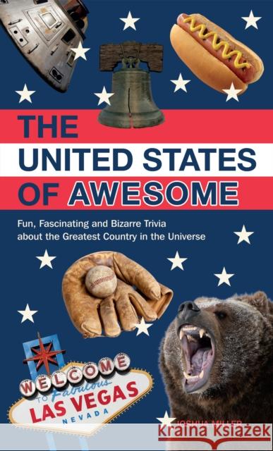 United States of Awesome: Fun, Fascinating, and Bizarre Trivia about the Greatest Country in the Universe Miller, Joshua 9781612431130 0