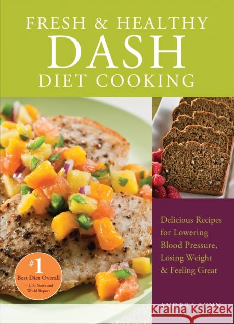 Fresh And Healthy Dash Diet Cooking : 101 Delicious Recipes for Lowering Blood Pressure, Losing Weight and Feeling Great Andrea Lynn 9781612431147 0