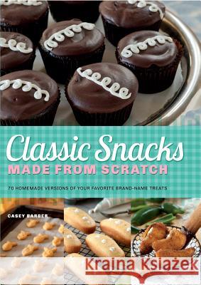 Classic Snacks Made from Scratch: 70 Homemade Versions of Your Favorite Brand-Name Treats Casey Barber 9781612431215 0