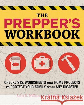 The Prepper's Workbook: Checklists, Worksheets, and Home Projects to Protect Your Family from Any Disaster Scott B. Williams, Scott Finazzo 9781612432267 Ulysses Press