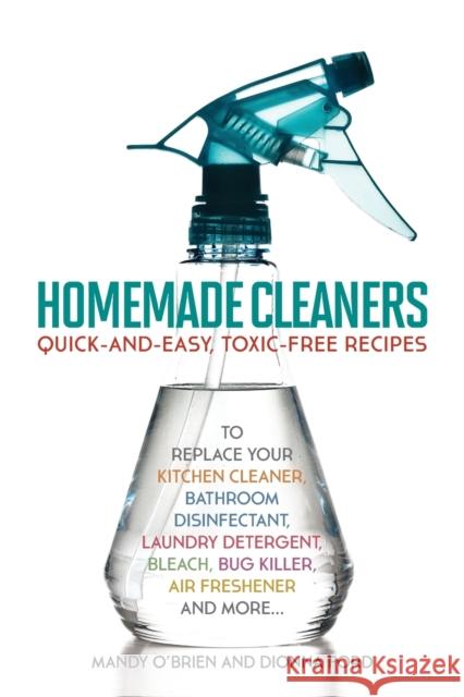 Homemade Cleaners: Quick-And-Easy, Toxin-Free Recipes to Replace Your Kitchen Cleaner, Bathroom Disinfectant, Laundry Detergent, Bleach, Dionna Ford Mandy O'Brien 9781612432762 Ulysses Press