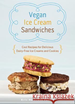 Vegan Ice Cream Sandwiches: Cool Recipes for Delicious Dairy-Free Ice Creams and Cookies Kris Holeche 9781612432984 Ulysses Press