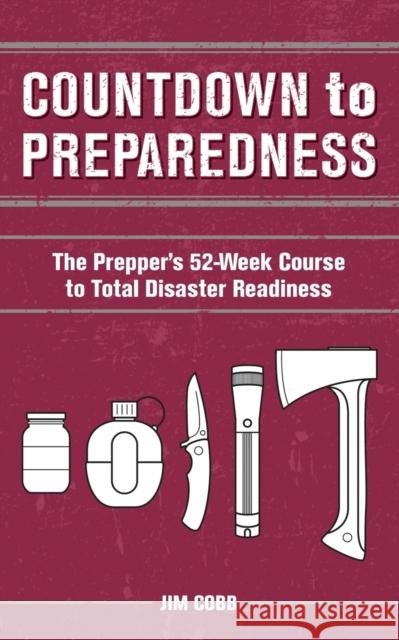 Countdown to Preparedness: The Prepper's 52 Week Course to Total Disaster Readiness Cobb, Jim 9781612433042