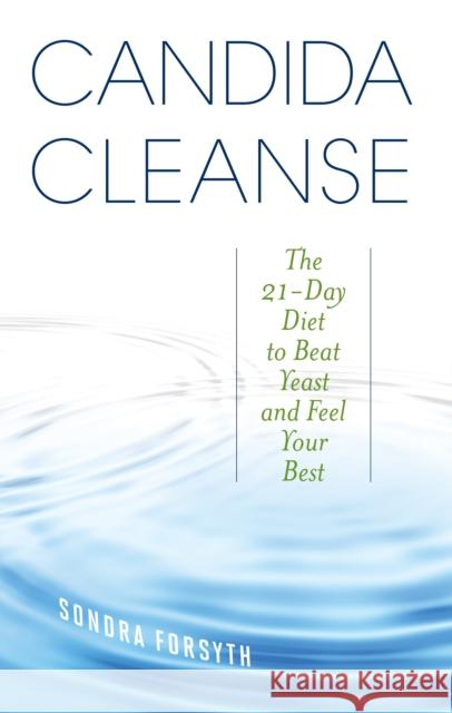 Candida Cleanse: The 21-Day Diet to Beat Yeast and Feel Your Best Forsyth, Sondra 9781612433059