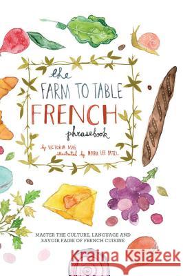 Farm to Table French Phrasebook: Master the Culture, Language and Savoir Faire of French Cuisine Mas, Victoria 9781612433554 Ulysses Press