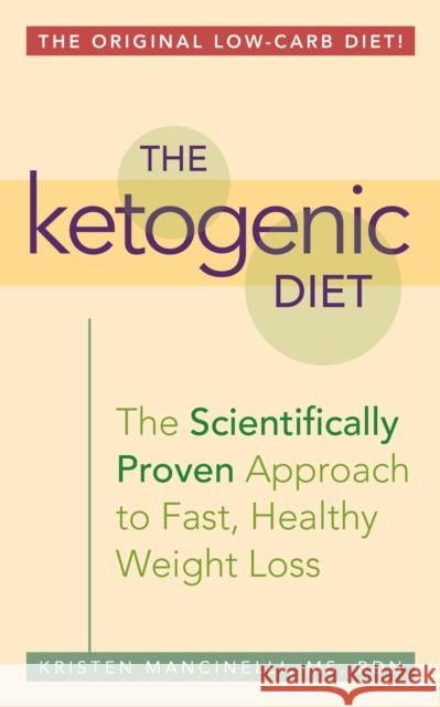 The Ketogenic Diet: A Scientifically Proven Approach to Fast, Healthy Weight Loss Mancinelli, Kristen 9781612433943 Ulysses Press