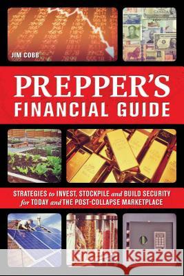 Prepper's Financial Guide: Strategies to Invest, Stockpile and Build Security for Today and the Post-Collapse Marketplace Cobb, Jim 9781612434032