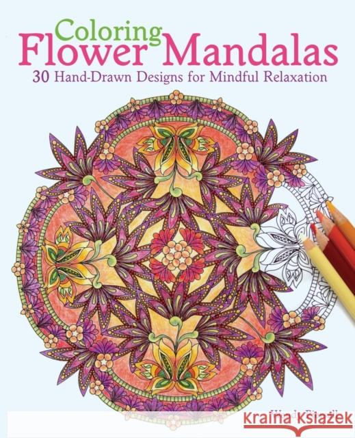 Coloring Flower Mandalas: 30 Hand-Drawn Designs for Mindful Relaxation Wendy Piersall 9781612434575 Ulysses Press