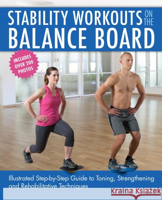 Stability Workouts On The Balance Board: Illustrated Step-by-Step Guide to Toning, Strengthening and Rehabilitative Techniques Karl Knopf 9781612434902