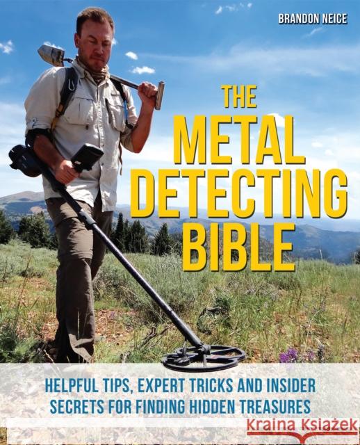 The Metal Detecting Bible: Helpful Tips, Expert Tricks and Insider Secrets for Finding Hidden Treasures Brandon Neice 9781612435275 Ulysses Press