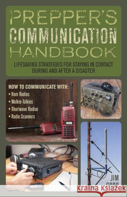 Prepper's Communication Handbook: Lifesaving Strategies for Staying in Contact During and After a Disaster Jim Cobb 9781612435312